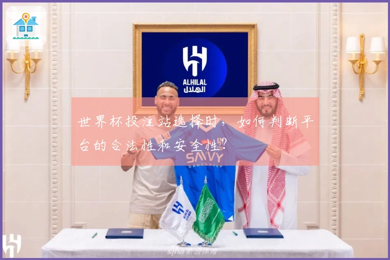世界杯投注站选择时，如何判断平台的合法性和安全性？